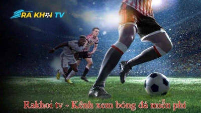 Xem bóng đá trực tiếp miễn phí, chất lượng tại Rakhoi TV- lazyoxcanteen.com